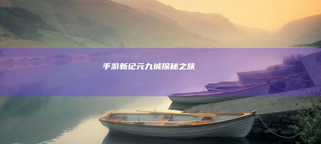 手游新纪元：九城探秘之旅